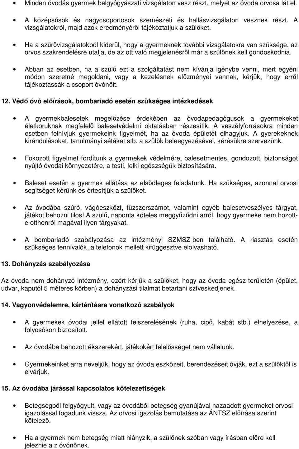 Ha a szűrővizsgálatokból kiderül, hogy a gyermeknek további vizsgálatokra van szüksége, az orvos szakrendelésre utalja, de az ott való megjelenésről már a szülőnek kell gondoskodnia.