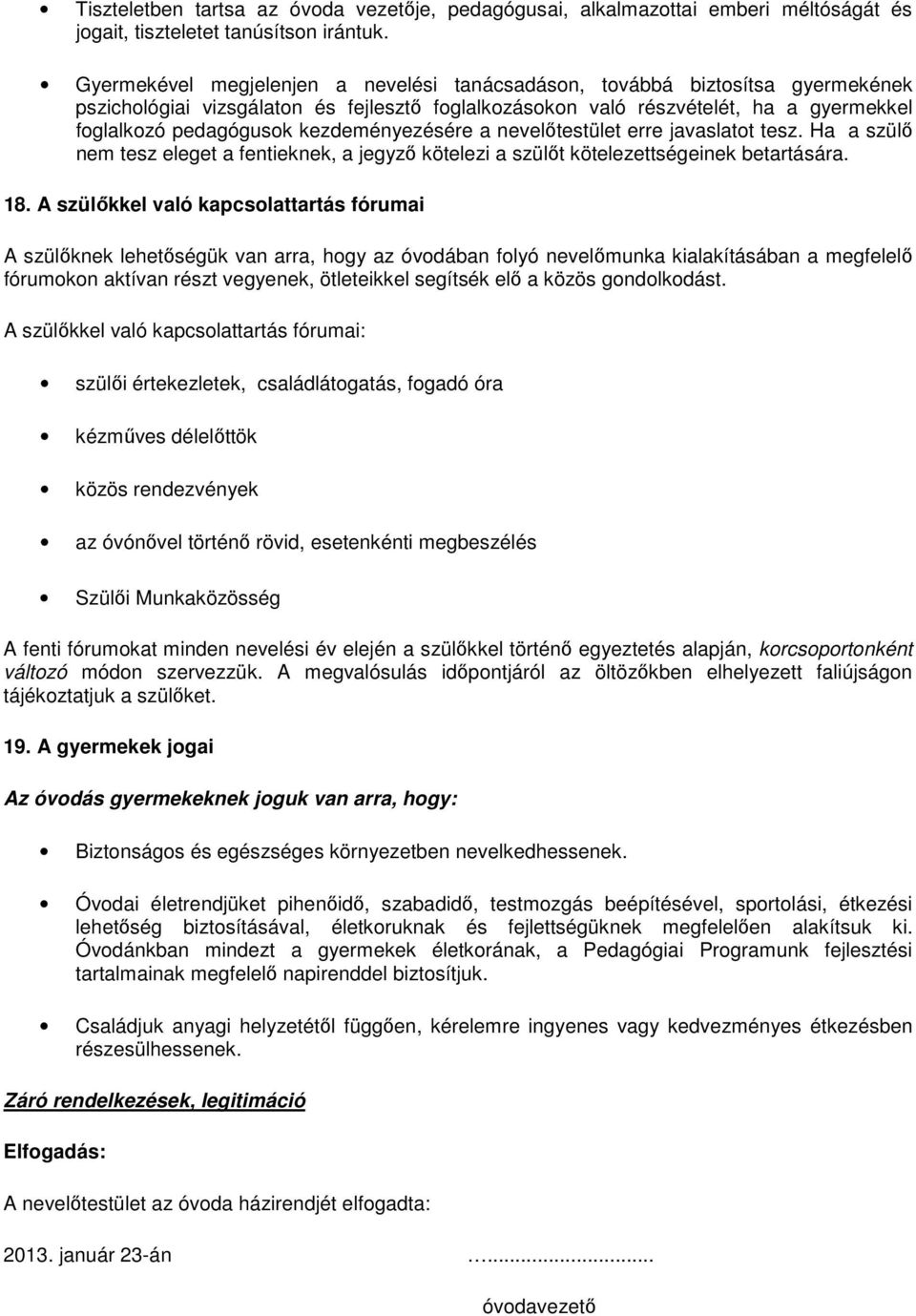 kezdeményezésére a nevelőtestület erre javaslatot tesz. Ha a szülő nem tesz eleget a fentieknek, a jegyző kötelezi a szülőt kötelezettségeinek betartására. 18.