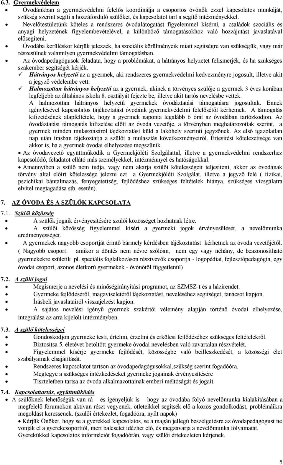 Nevelőtestületünk köteles a rendszeres óvodalátogatást figyelemmel kísérni, a családok szociális és anyagi helyzetének figyelembevételével, a különböző támogatásokhoz való hozzájutást javaslatával