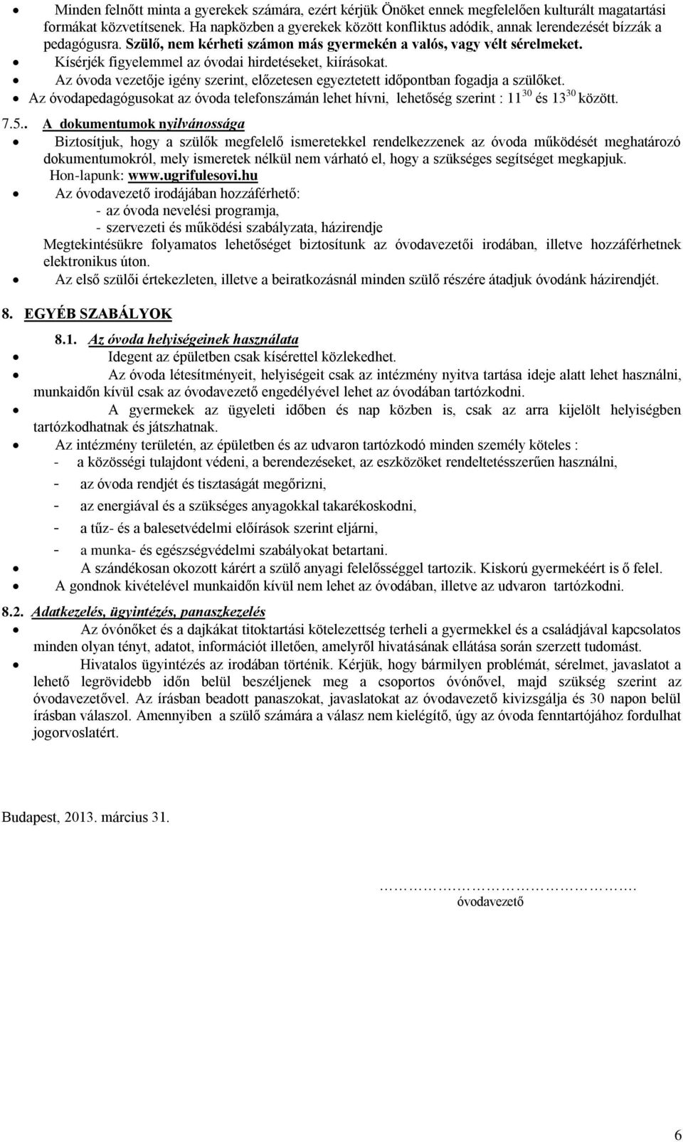 Kísérjék figyelemmel az óvodai hirdetéseket, kiírásokat. Az óvoda vezetője igény szerint, előzetesen egyeztetett időpontban fogadja a szülőket.