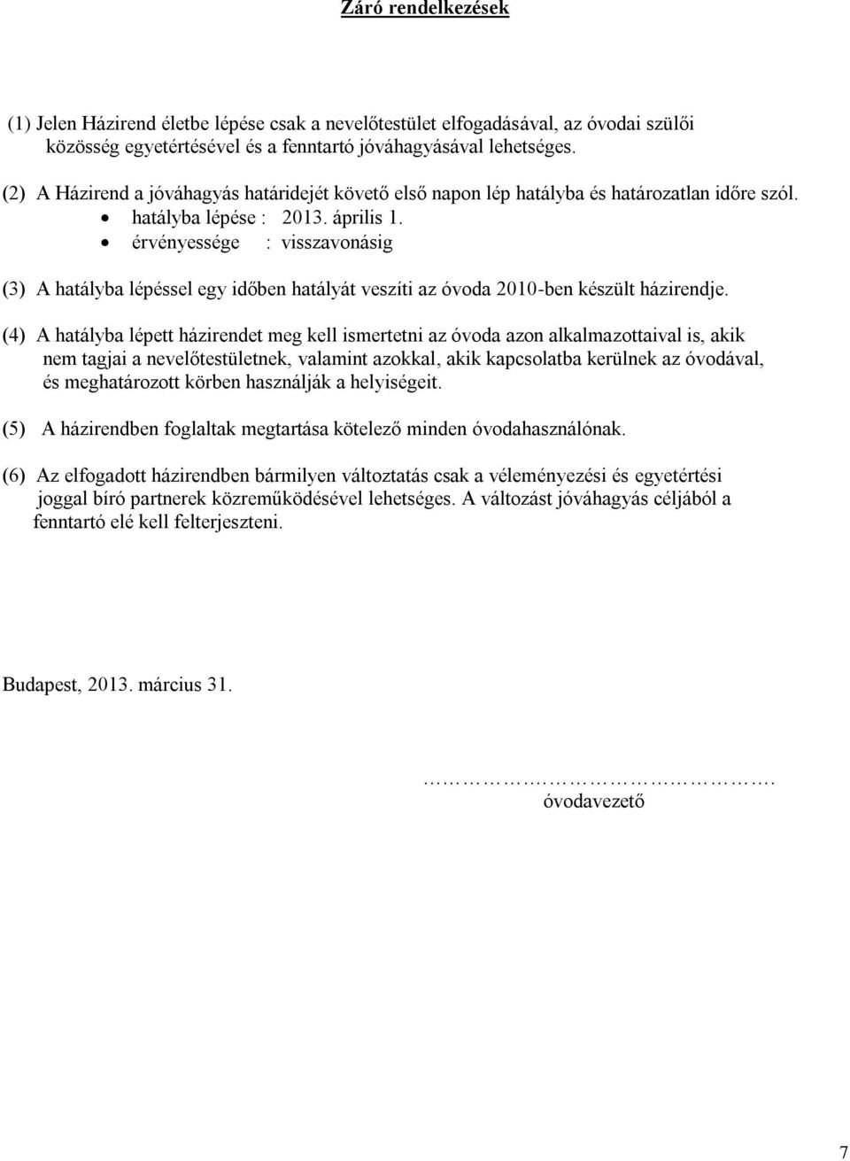 érvényessége : visszavonásig (3) A hatályba lépéssel egy időben hatályát veszíti az óvoda 2010-ben készült házirendje.