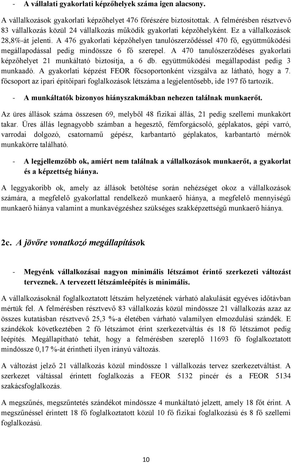 A 476 gyakorlati képzőhelyen tanulószerződéssel 470 fő, együttműködési megállapodással pedig mindössze 6 fő szerepel. A 470 tanulószerződéses gyakorlati képzőhelyet 21 munkáltató biztosítja, a 6 db.