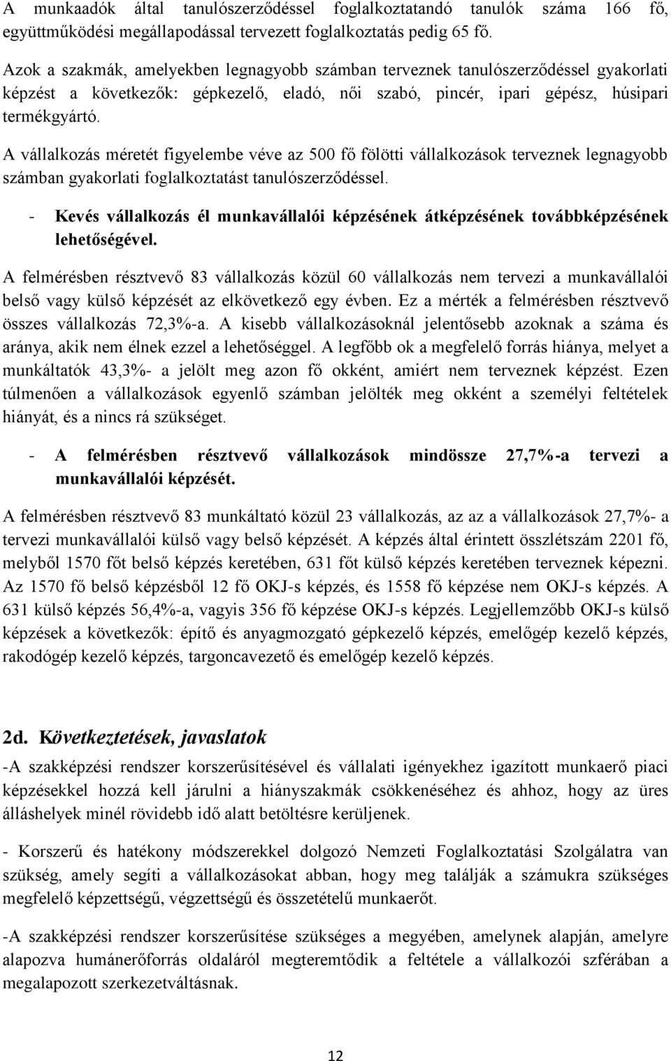 A vállalkozás méretét figyelembe véve az 500 fő fölötti vállalkozások terveznek legnagyobb számban gyakorlati foglalkoztatást tanulószerződéssel.
