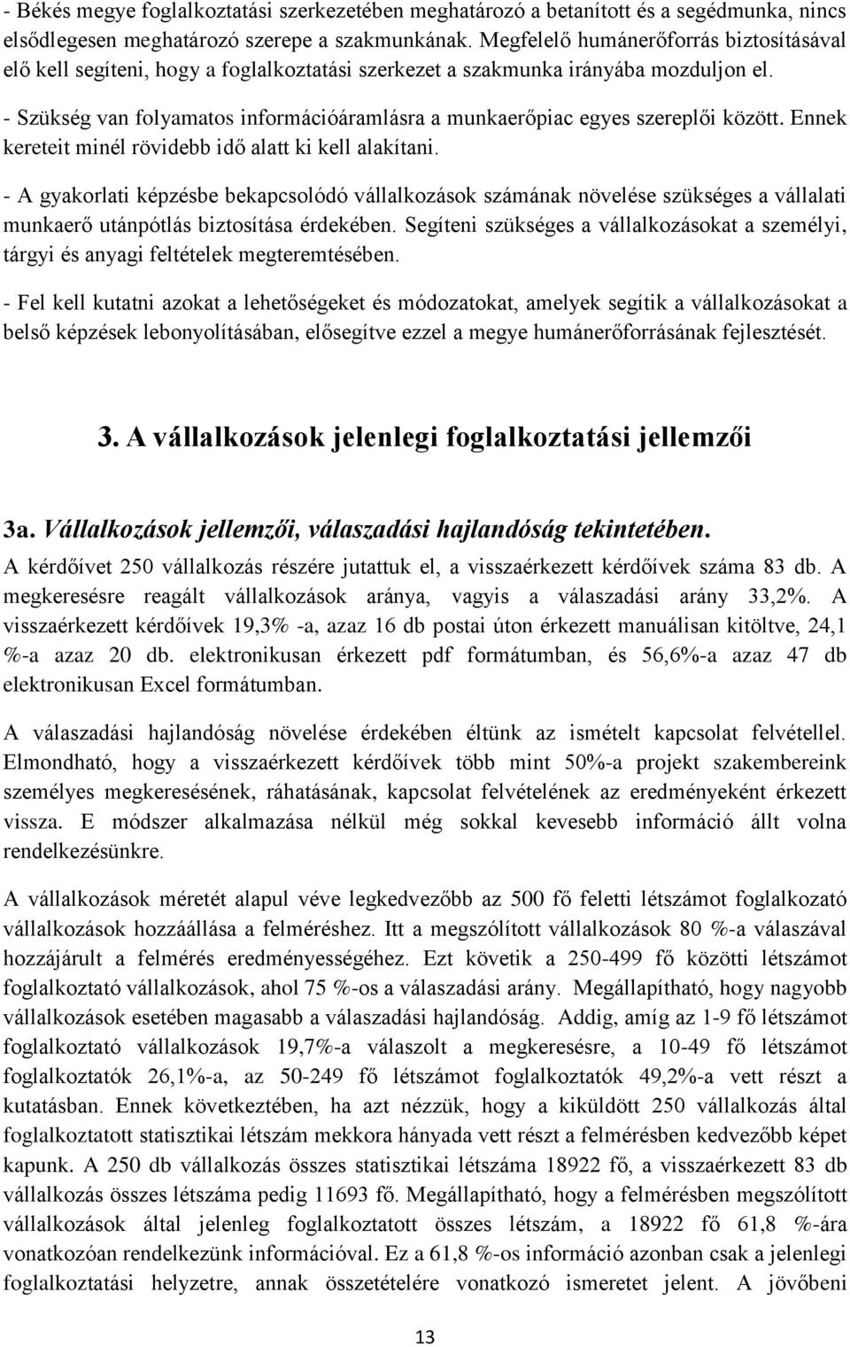 - Szükség van folyamatos információáramlásra a munkaerőpiac egyes szereplői között. Ennek kereteit minél rövidebb idő alatt ki kell alakítani.