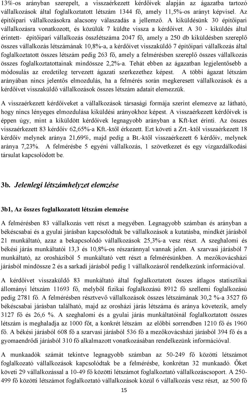 A 30 - kiküldés által érintett- építőipari vállalkozás összlétszáma 2047 fő, amely a 250 db kiküldésben szereplő összes vállalkozás létszámának 10,8%-a, a kérdőívet visszaküldő 7 építőipari