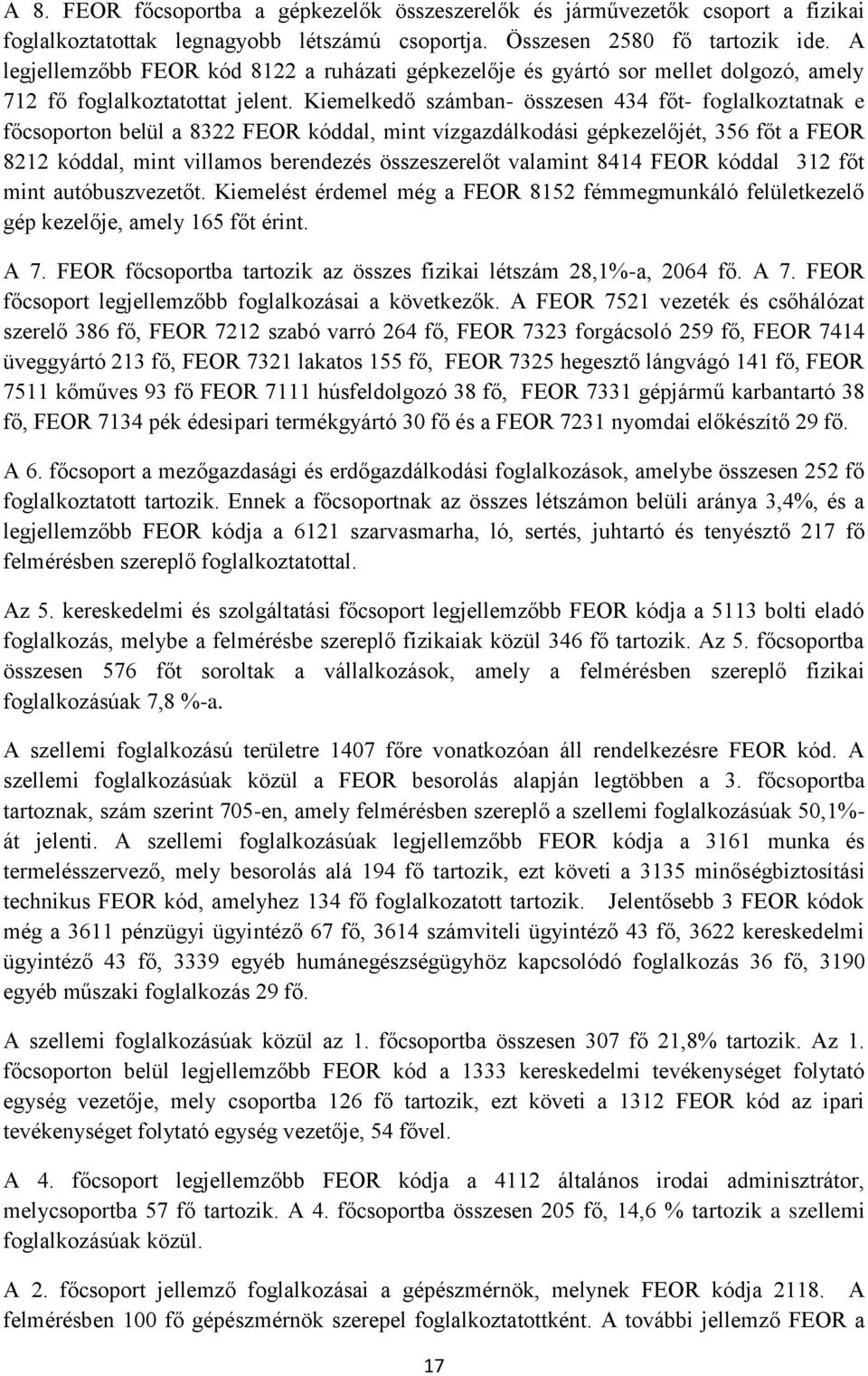 Kiemelkedő számban- összesen 434 főt- foglalkoztatnak e főcsoporton belül a 8322 FEOR kóddal, mint vízgazdálkodási gépkezelőjét, 356 főt a FEOR 8212 kóddal, mint villamos berendezés összeszerelőt