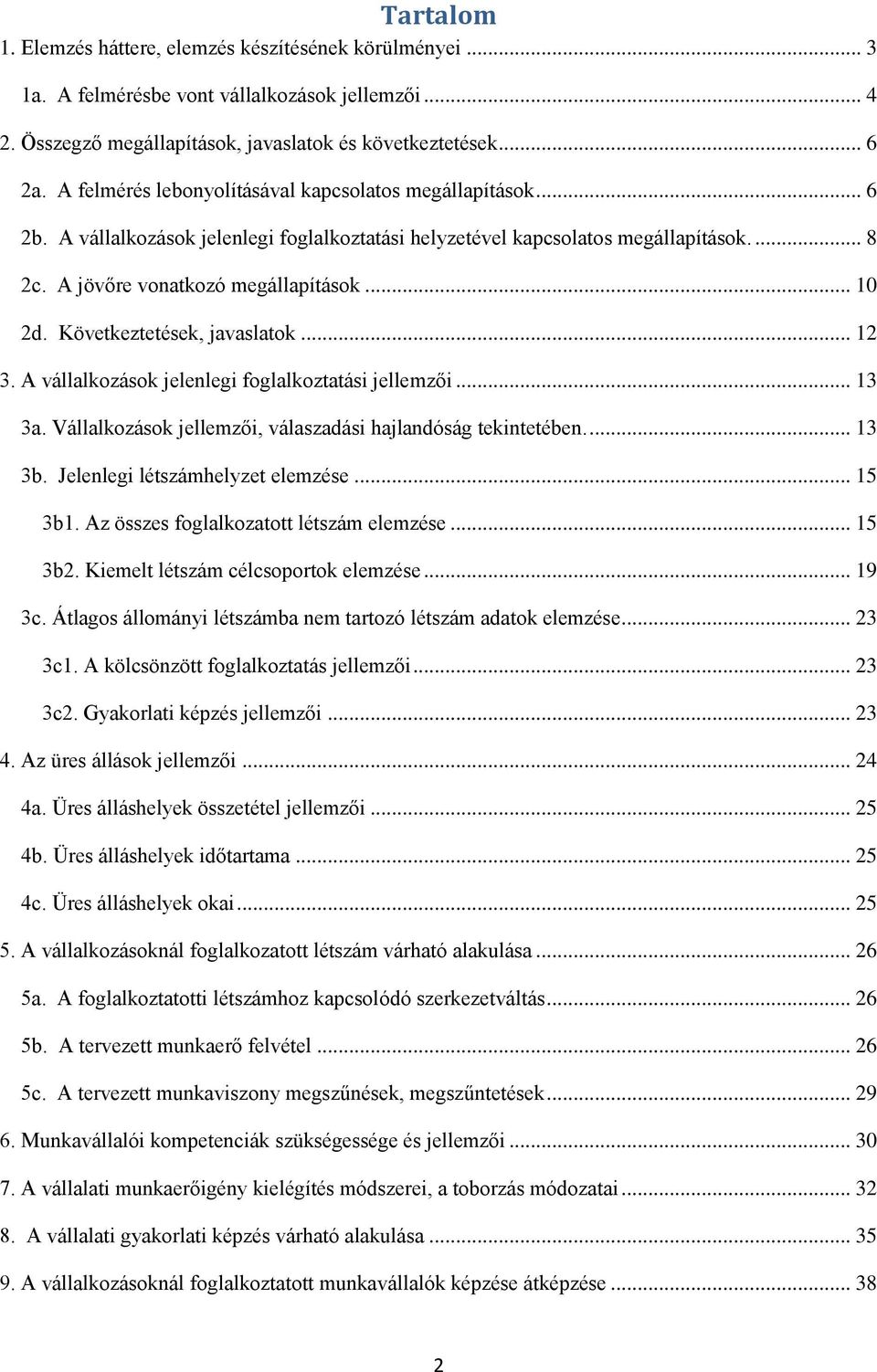 Következtetések, javaslatok... 12 3. A vállalkozások jelenlegi foglalkoztatási jellemzői... 13 3a. Vállalkozások jellemzői, válaszadási hajlandóság tekintetében.... 13 3b.