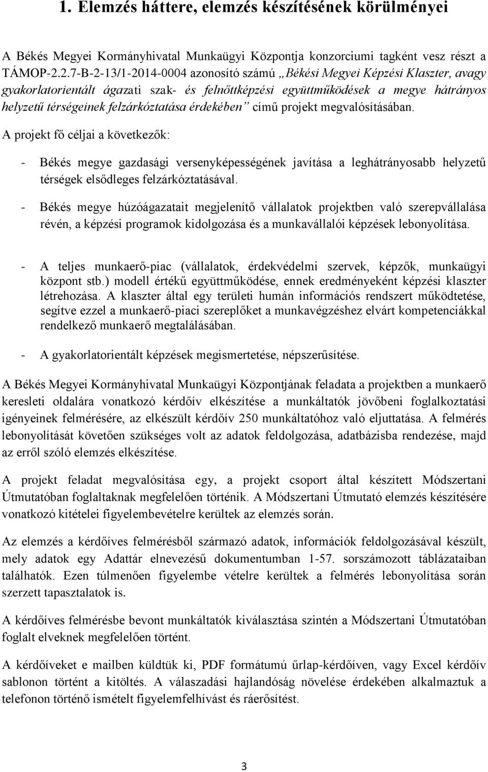 érdekében című projekt megvalósításában. A projekt fő céljai a következők: - Békés megye gazdasági versenyképességének javítása a leghátrányosabb helyzetű térségek elsődleges felzárkóztatásával.