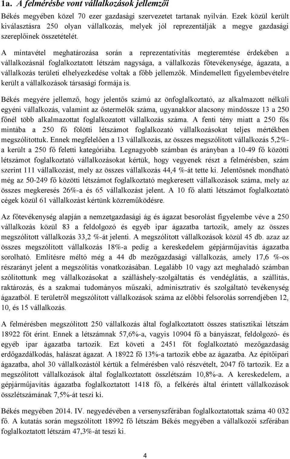 A mintavétel meghatározása során a reprezentativitás megteremtése érdekében a vállalkozásnál foglalkoztatott létszám nagysága, a vállalkozás főtevékenysége, ágazata, a vállalkozás területi