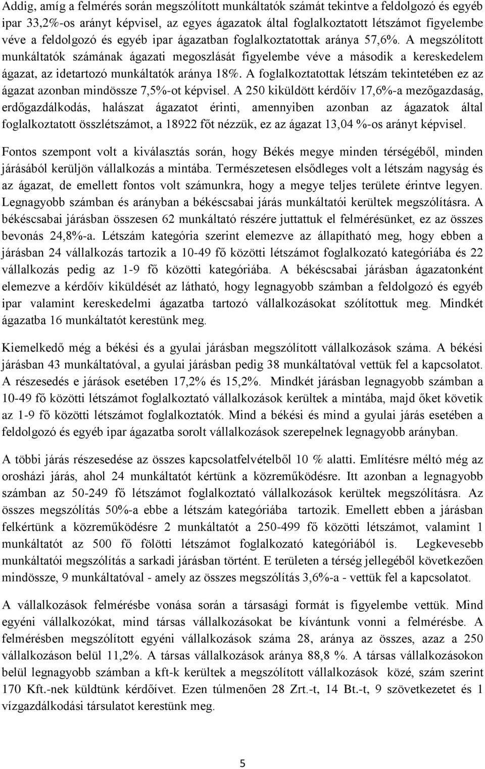 A megszólított munkáltatók számának ágazati megoszlását figyelembe véve a második a kereskedelem ágazat, az idetartozó munkáltatók aránya 18%.