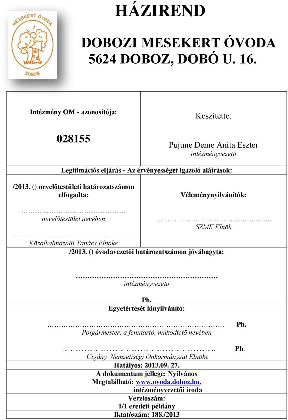 () nevelőtestületi határozatszámon elfogadta: Véleménynyilvánítók: nevelőtestület nevében.. SZMK Elnök Közalkalmazotti Tanács Elnöke /2013.