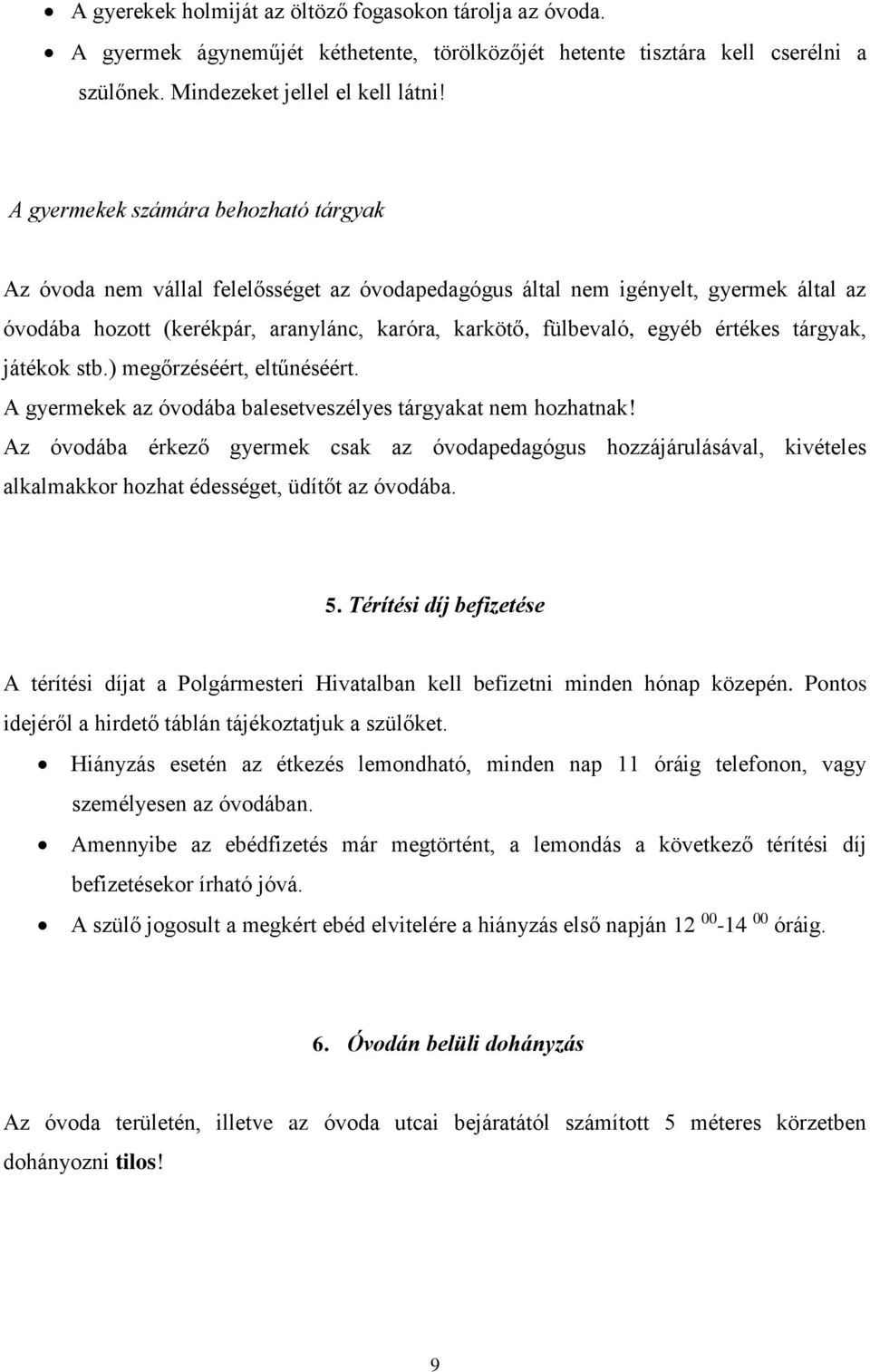 értékes tárgyak, játékok stb.) megőrzéséért, eltűnéséért. A gyermekek az óvodába balesetveszélyes tárgyakat nem hozhatnak!