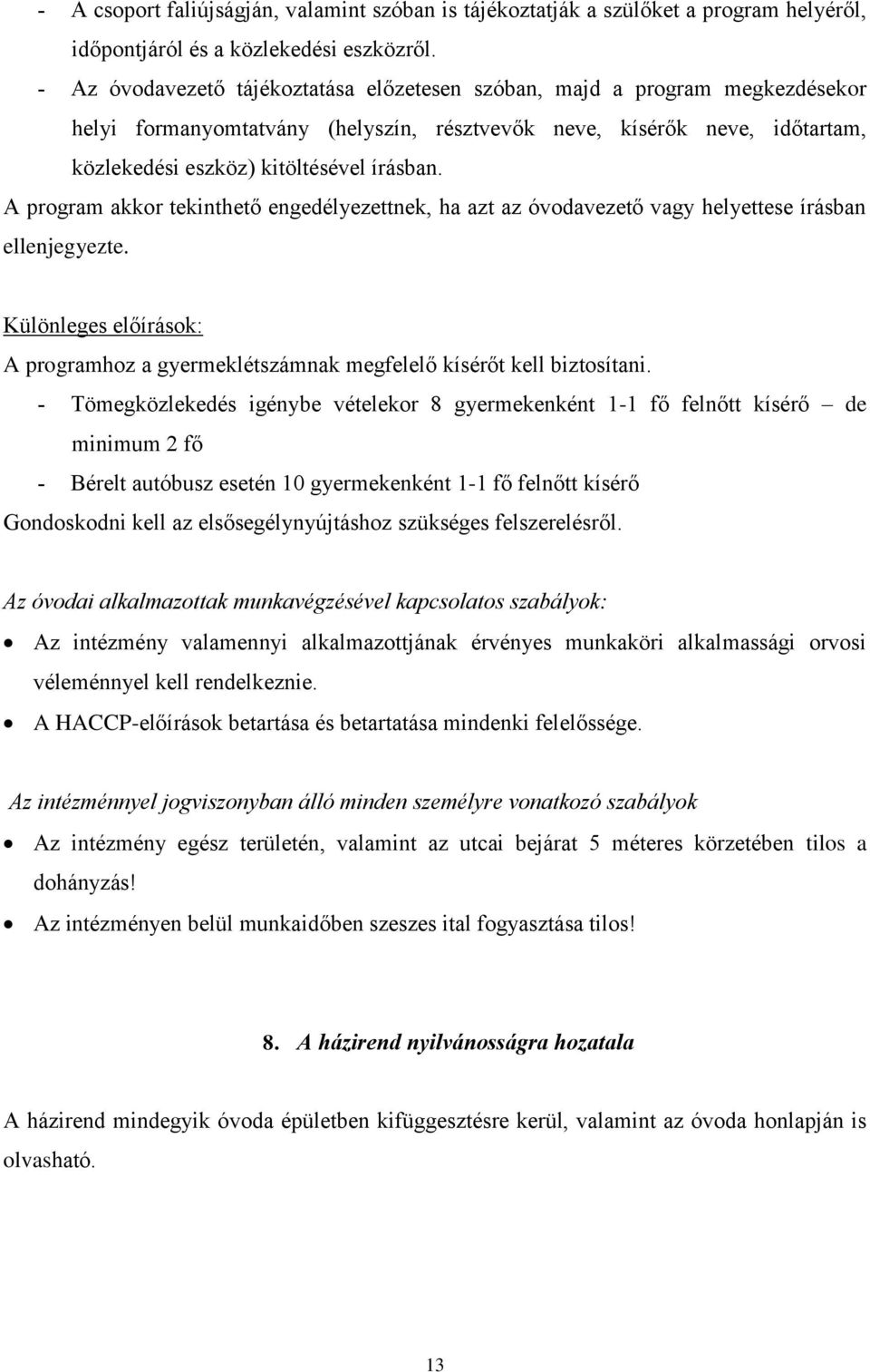 A program akkor tekinthető engedélyezettnek, ha azt az óvodavezető vagy helyettese írásban ellenjegyezte. Különleges előírások: A programhoz a gyermeklétszámnak megfelelő kísérőt kell biztosítani.