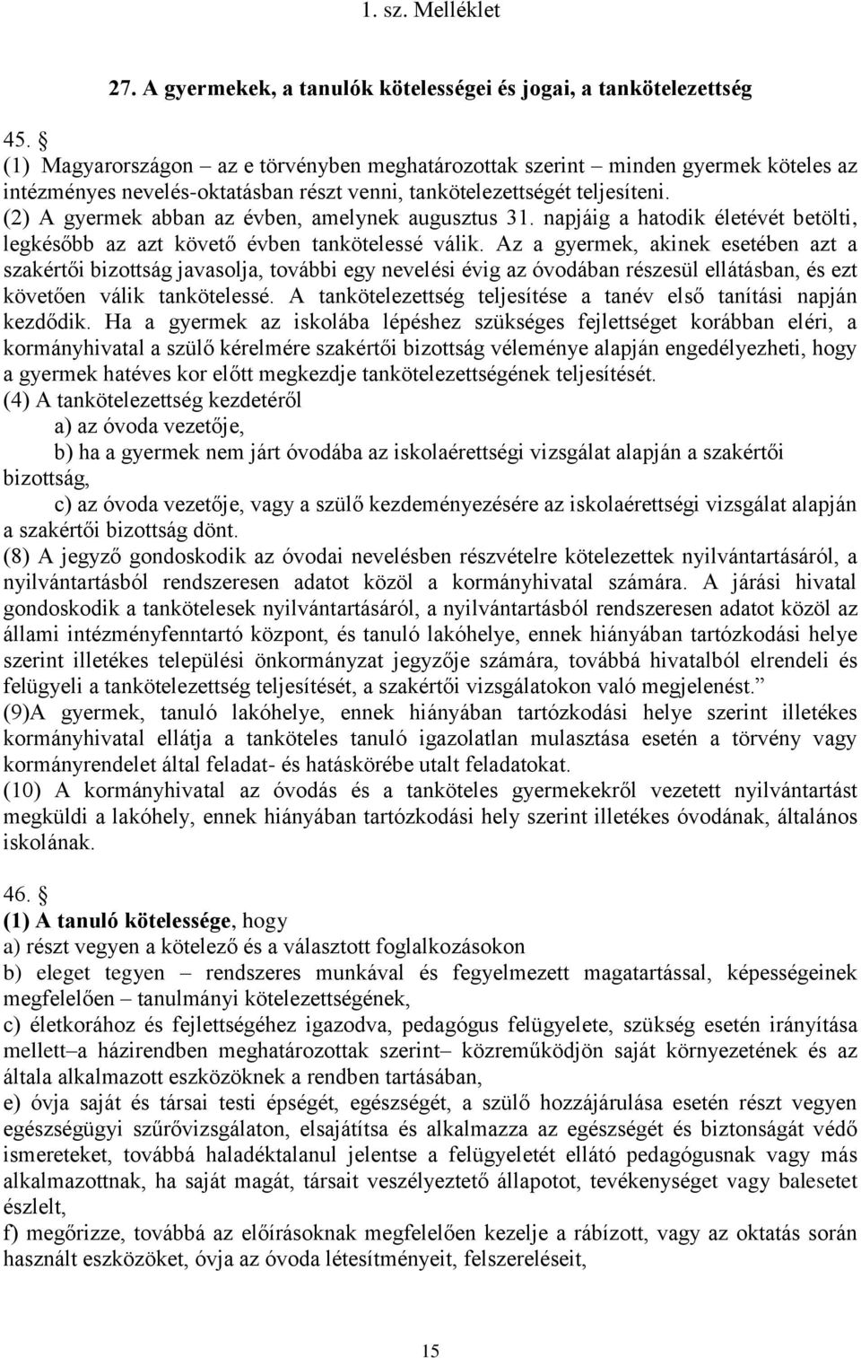 (2) A gyermek abban az évben, amelynek augusztus 31. napjáig a hatodik életévét betölti, legkésőbb az azt követő évben tankötelessé válik.