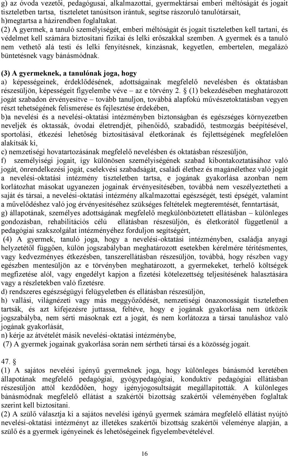 A gyermek és a tanuló nem vethető alá testi és lelki fenyítésnek, kínzásnak, kegyetlen, embertelen, megalázó büntetésnek vagy bánásmódnak.