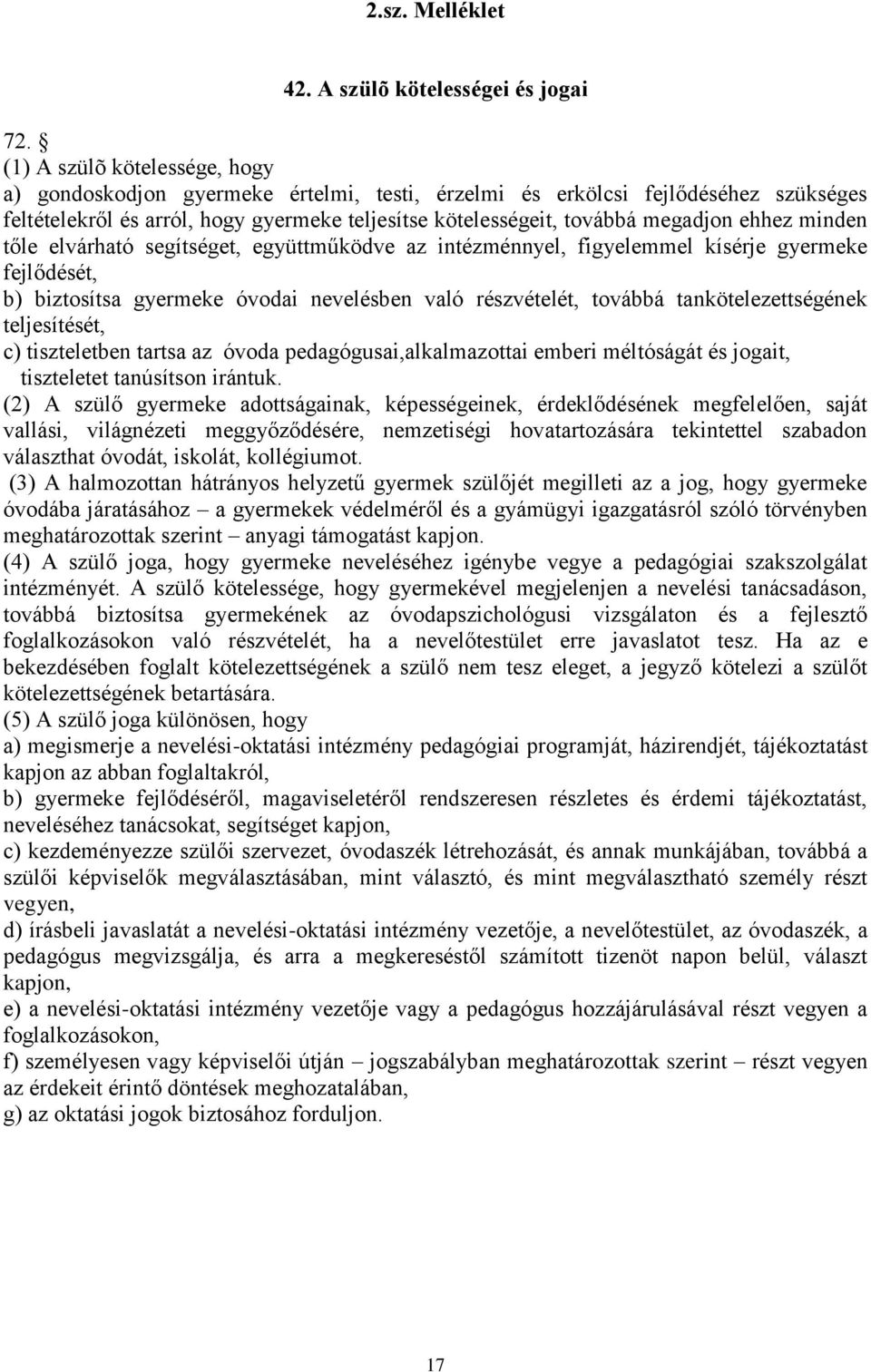 ehhez minden tőle elvárható segítséget, együttműködve az intézménnyel, figyelemmel kísérje gyermeke fejlődését, b) biztosítsa gyermeke óvodai nevelésben való részvételét, továbbá tankötelezettségének