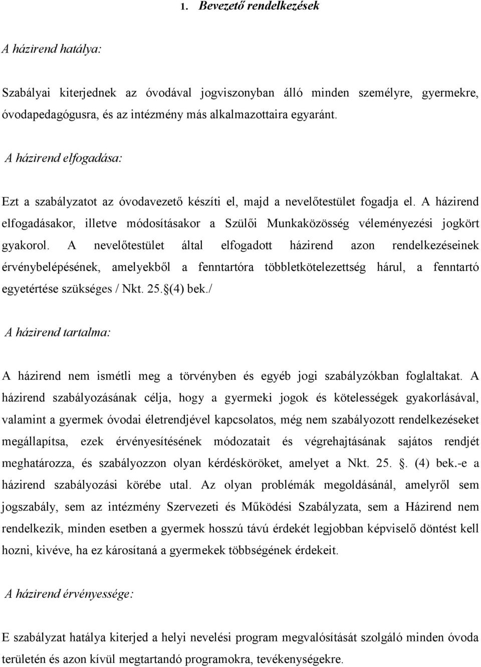 A házirend elfogadásakor, illetve módosításakor a Szülői Munkaközösség véleményezési jogkört gyakorol.