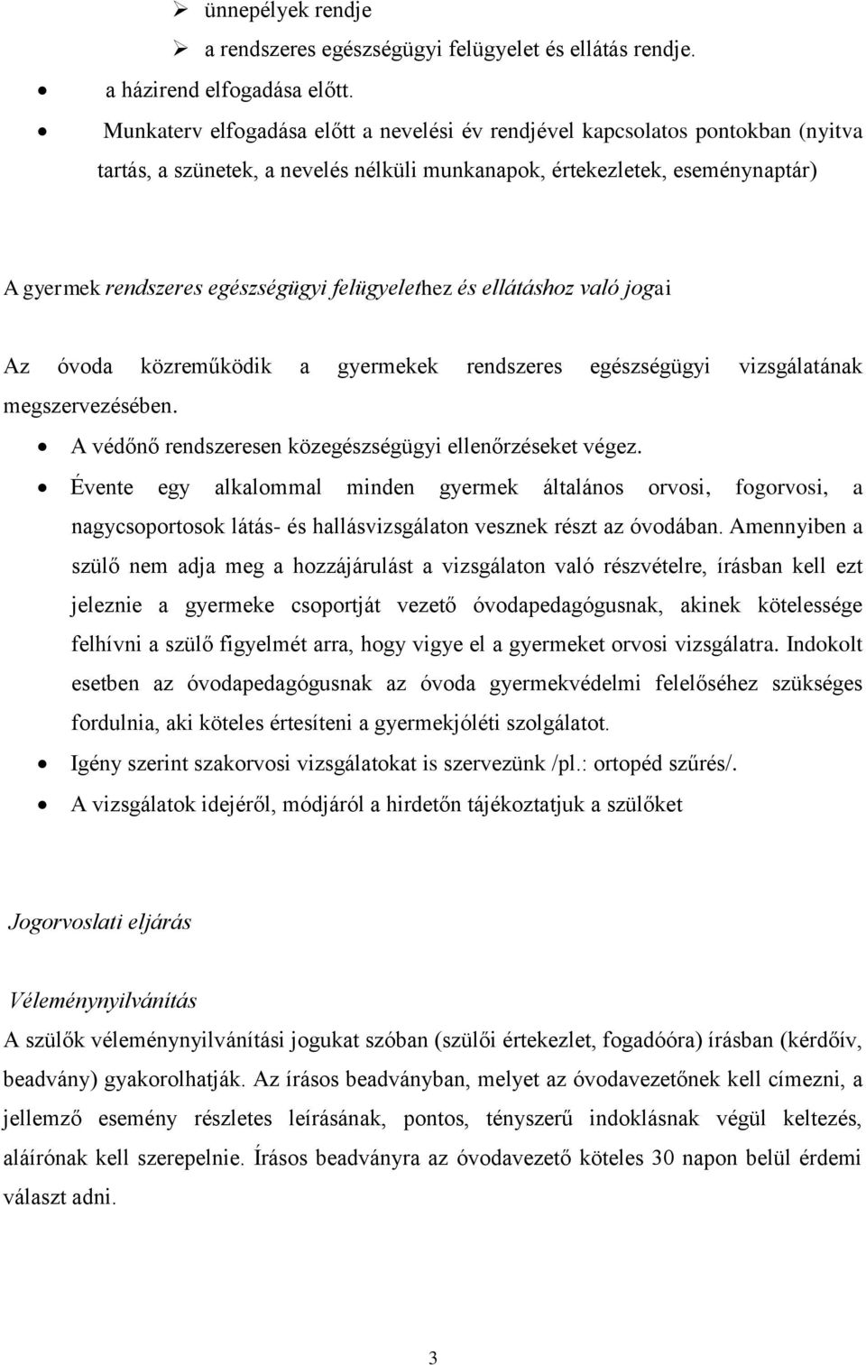 felügyelethez és ellátáshoz való jogai Az óvoda közreműködik a gyermekek rendszeres egészségügyi vizsgálatának megszervezésében. A védőnő rendszeresen közegészségügyi ellenőrzéseket végez.