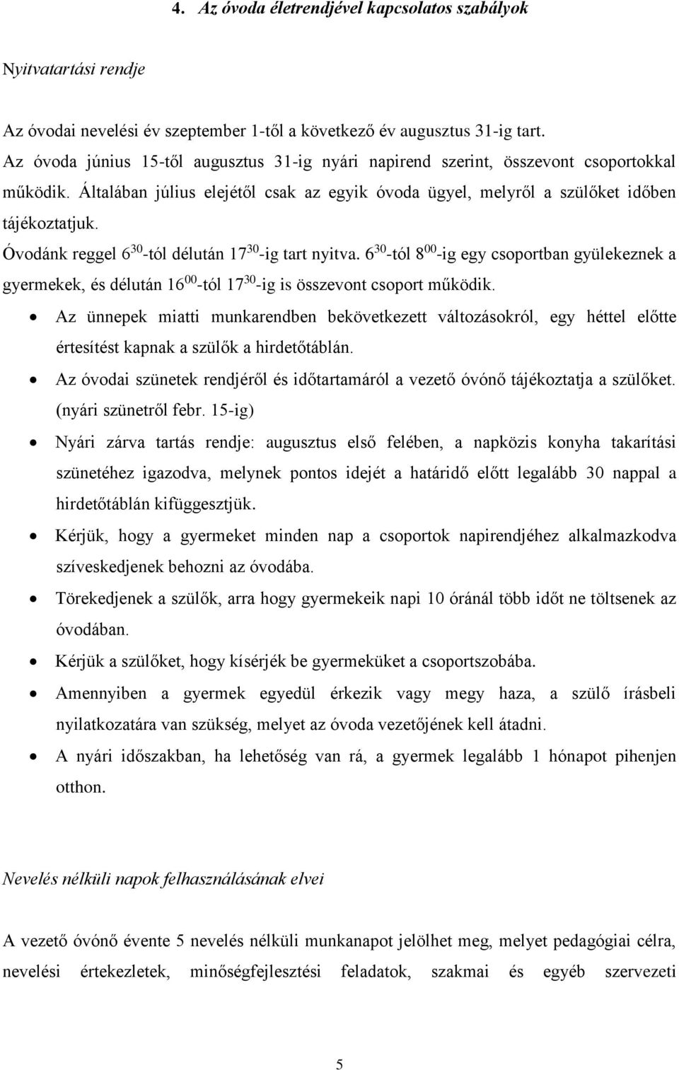 Óvodánk reggel 6 30 -tól délután 17 30 -ig tart nyitva. 6 30 -tól 8 00 -ig egy csoportban gyülekeznek a gyermekek, és délután 16 00 -tól 17 30 -ig is összevont csoport működik.