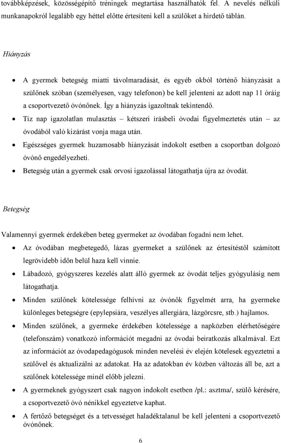 Így a hiányzás igazoltnak tekintendő. Tíz nap igazolatlan mulasztás kétszeri írásbeli óvodai figyelmeztetés után az óvodából való kizárást vonja maga után.