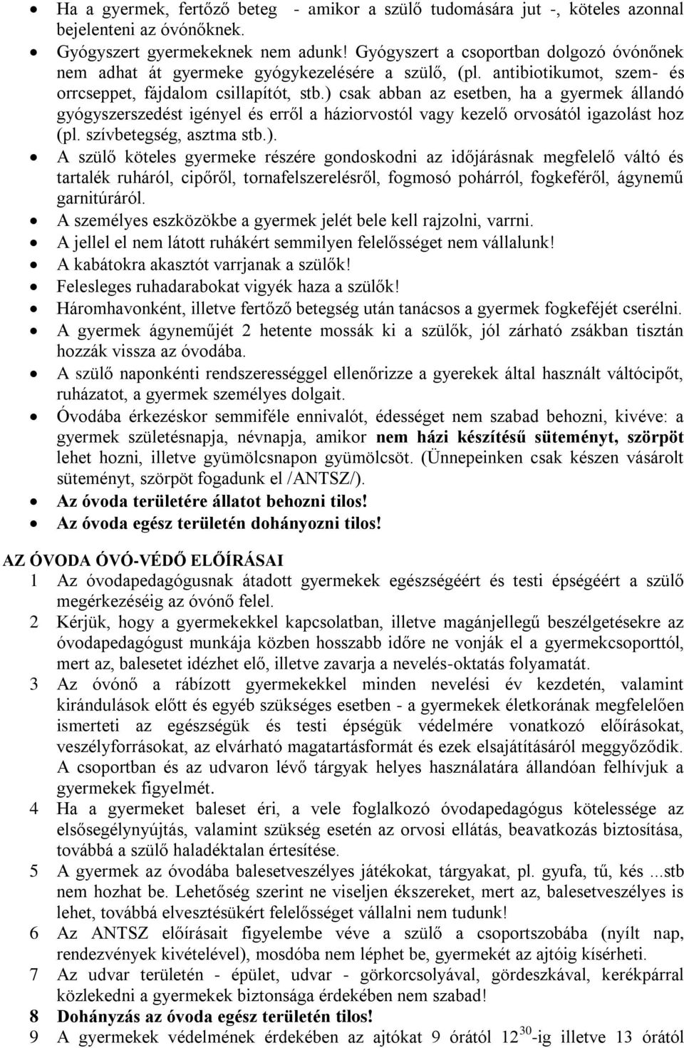 ) csak abban az esetben, ha a gyermek állandó gyógyszerszedést igényel és erről a háziorvostól vagy kezelő orvosától igazolást hoz (pl. szívbetegség, asztma stb.). A szülő köteles gyermeke részére gondoskodni az időjárásnak megfelelő váltó és tartalék ruháról, cipőről, tornafelszerelésről, fogmosó pohárról, fogkeféről, ágynemű garnitúráról.