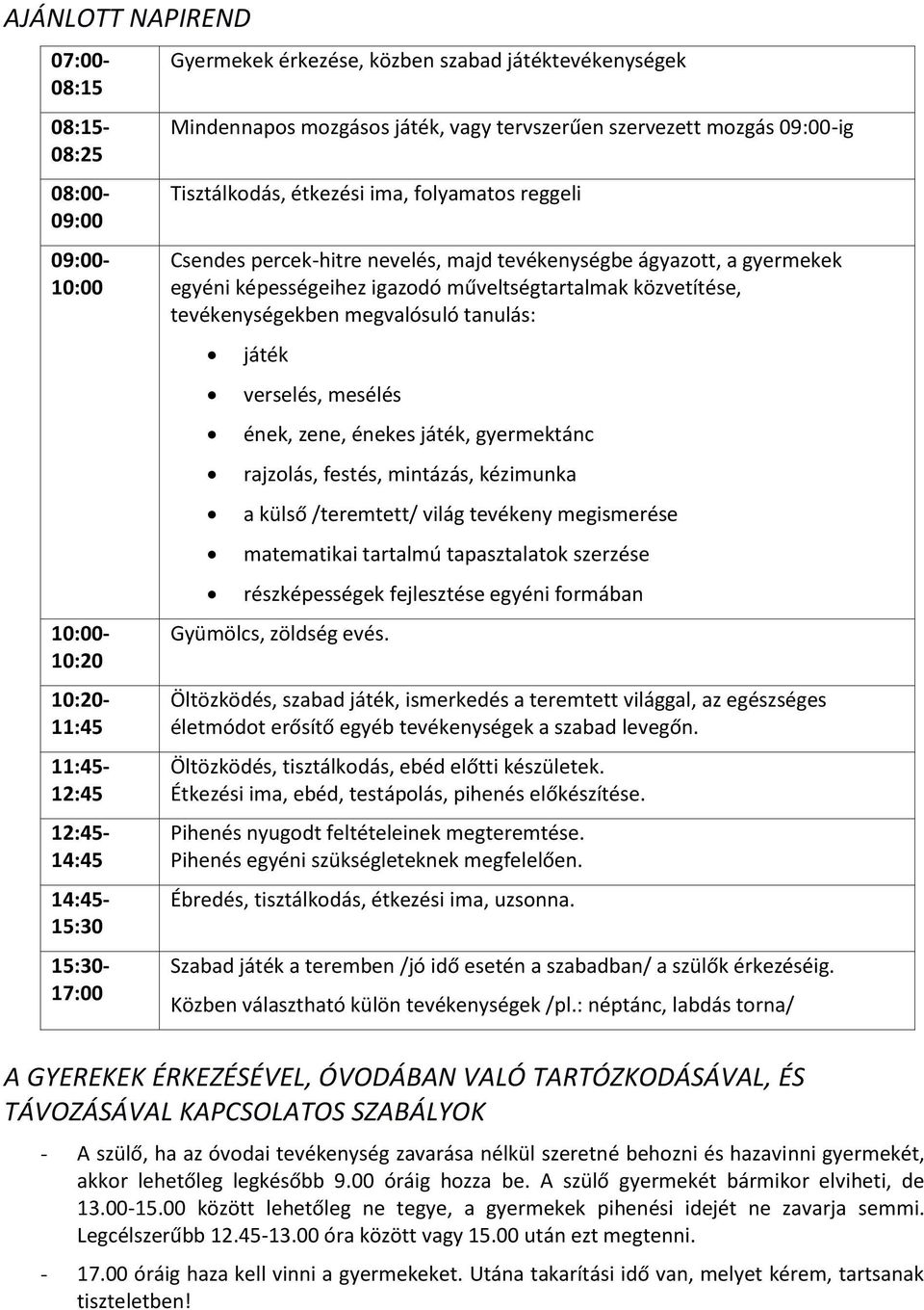 képességeihez igazodó műveltségtartalmak közvetítése, tevékenységekben megvalósuló tanulás: játék verselés, mesélés ének, zene, énekes játék, gyermektánc rajzolás, festés, mintázás, kézimunka a külső