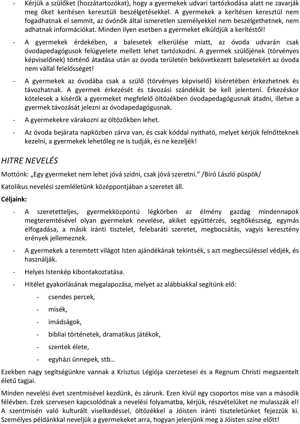 Minden ilyen esetben a gyermeket elküldjük a kerítéstől! - A gyermekek érdekében, a balesetek elkerülése miatt, az óvoda udvarán csak óvodapedagógusok felügyelete mellett lehet tartózkodni.