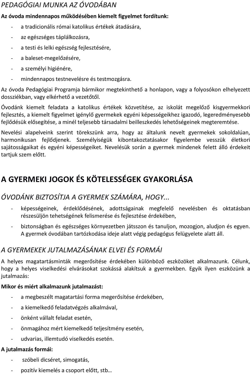 Az óvoda Pedagógiai Programja bármikor megtekinthető a honlapon, vagy a folyosókon elhelyezett dossziékban, vagy elkérhető a vezetőtől.