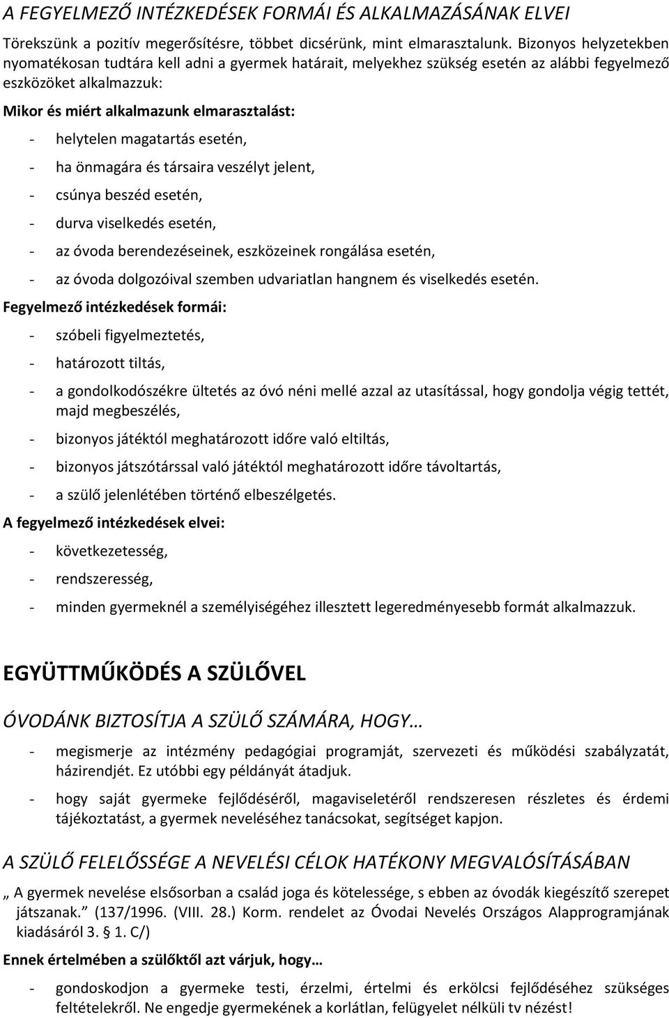 magatartás esetén, - ha önmagára és társaira veszélyt jelent, - csúnya beszéd esetén, - durva viselkedés esetén, - az óvoda berendezéseinek, eszközeinek rongálása esetén, - az óvoda dolgozóival