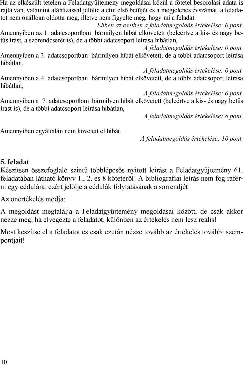 adatcsoportban bármilyen hibát elkövetett (beleértve a kis- és nagy betűs írást, a szórendcserét is), Amennyiben a 3.