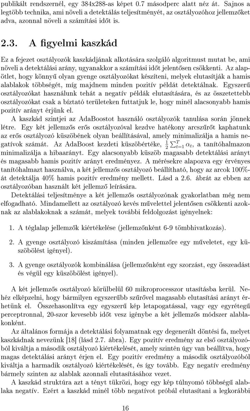 A gyelmi kaszkád Ez a fejezet osztályozók kaszkádjának alkotására szolgáló algoritmust mutat be, ami növeli a detektálási arány, ugyanakkor a számítási id t jelent sen csökkenti.