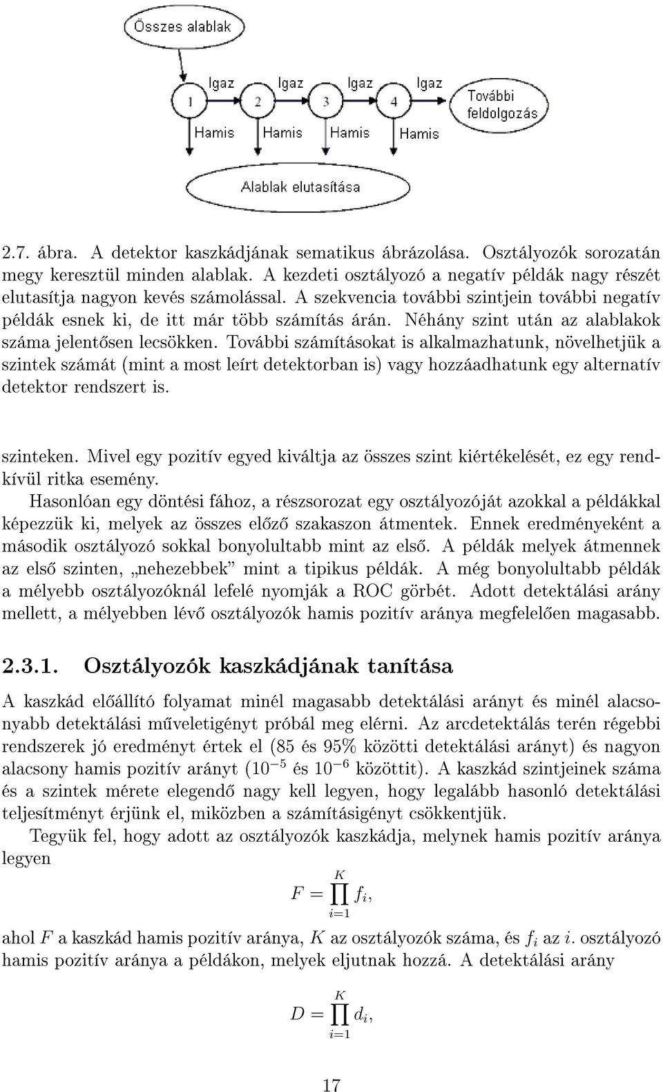 További számításokat is alkalmazhatunk, növelhetjük a szintek számát (mint a most leírt detektorban is) vagy hozzáadhatunk egy alternatív detektor rendszert is. szinteken.