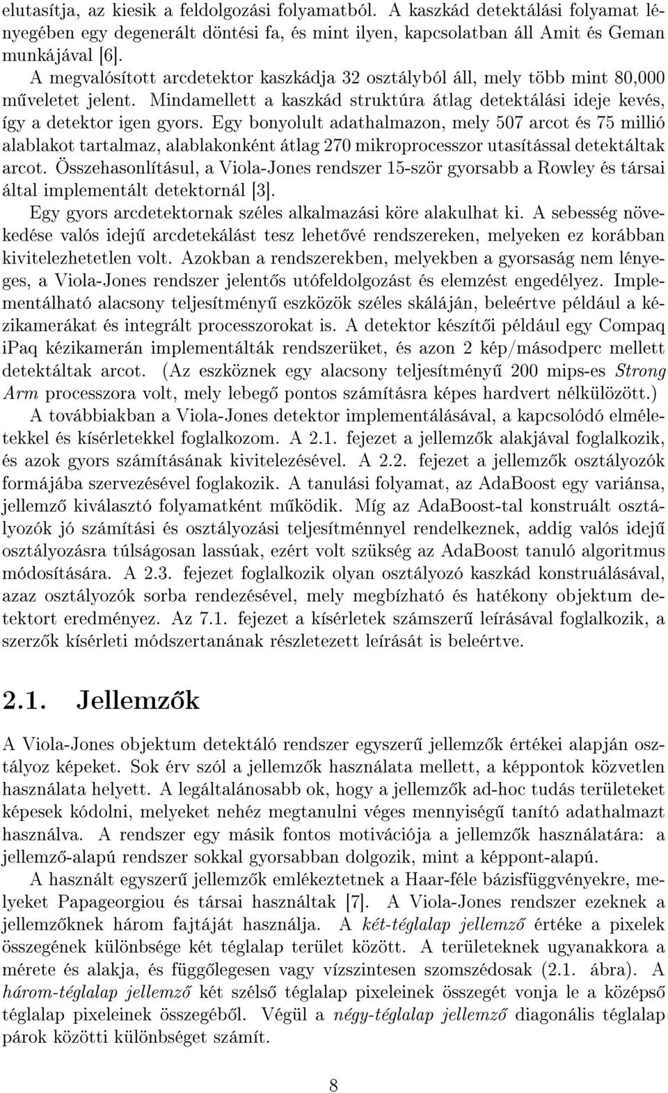 Egy bonyolult adathalmazon, mely 507 arcot és 75 millió alablakot tartalmaz, alablakonként átlag 270 mikroprocesszor utasítással detektáltak arcot.