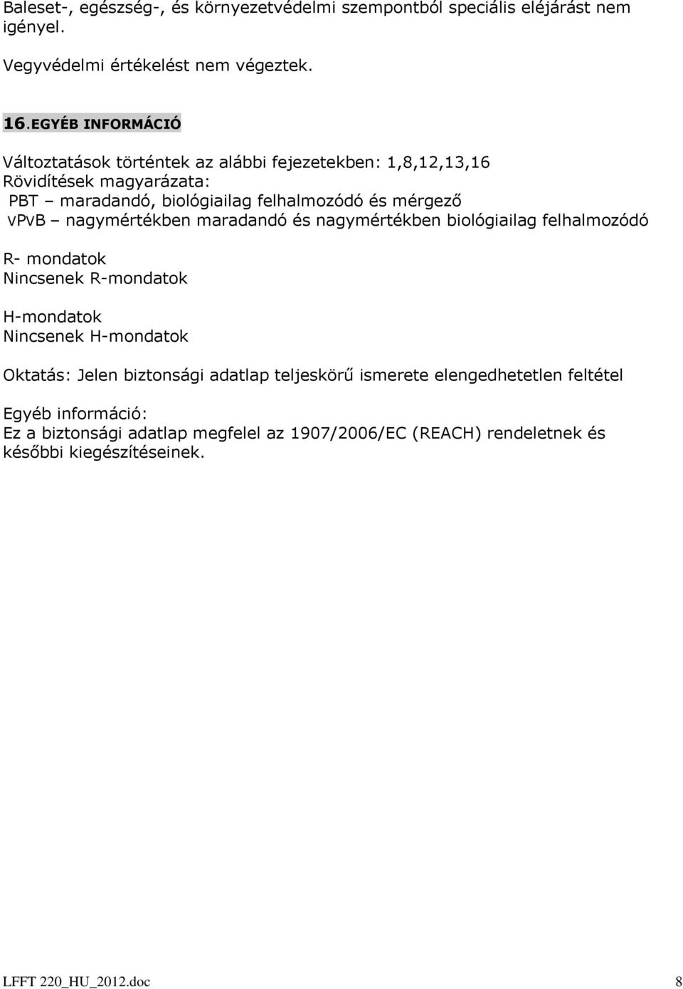 VPVB nagymértékben maradandó és nagymértékben biológiailag felhalmozódó R- mondatok Nincsenek R-mondatok H-mondatok Nincsenek H-mondatok Oktatás: Jelen