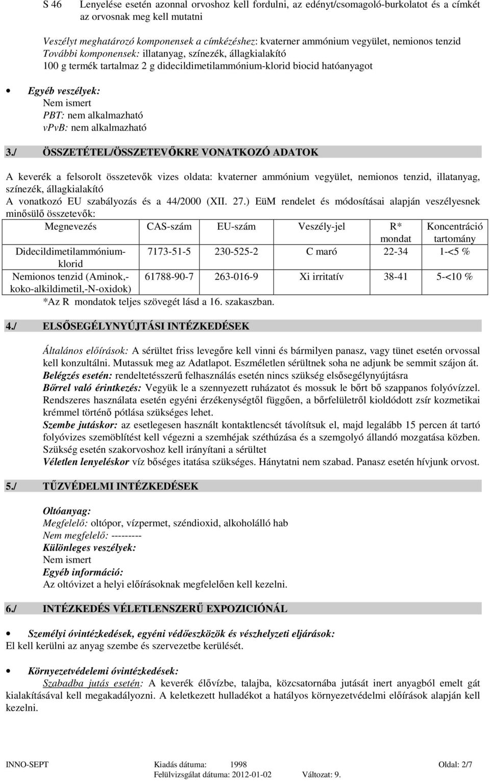 3./ ÖSSZETÉTEL/ÖSSZETEVŐKRE VONATKOZÓ ADATOK A keverék a felsorolt összetevők vizes oldata: kvaterner ammónium vegyület, nemionos tenzid, illatanyag, színezék, állagkialakító A vonatkozó EU