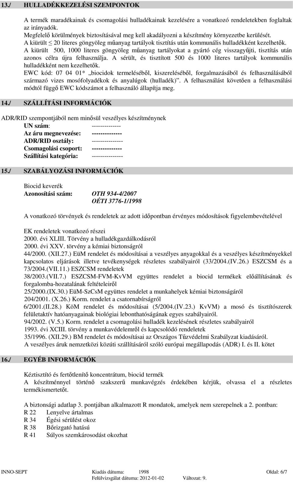 A kiürült 500, 1000 literes göngyöleg műanyag tartályokat a gyártó cég visszagyűjti, tisztítás után azonos célra újra felhasználja.