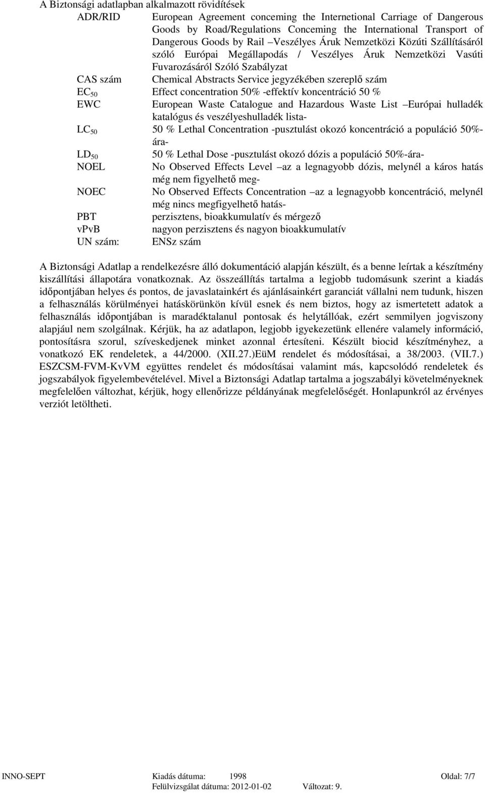 jegyzékében szereplő szám EC 50 Effect concentration 50% -effektív koncentráció 50 % EWC European Waste Catalogue and Hazardous Waste List Európai hulladék katalógus és veszélyeshulladék lista- LC 50