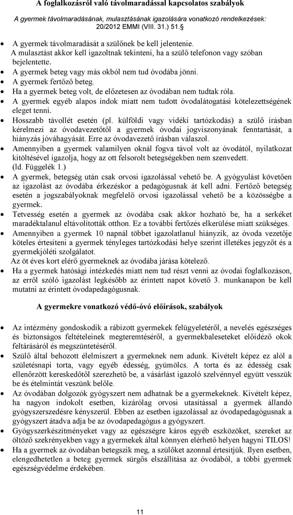 A gyermek beteg vagy más okból nem tud óvodába jönni. A gyermek fertőző beteg. Ha a gyermek beteg volt, de előzetesen az óvodában nem tudtak róla.