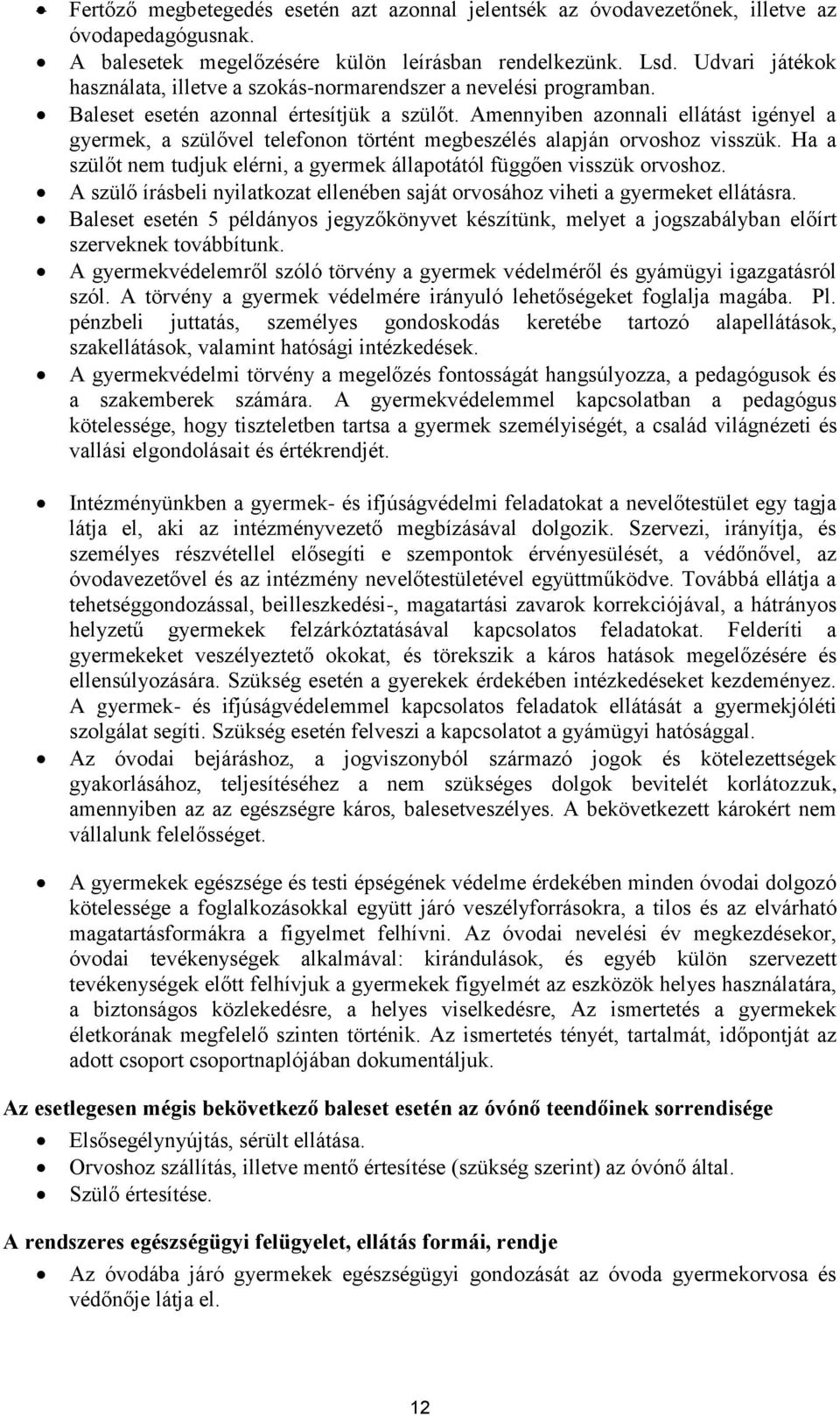 Amennyiben azonnali ellátást igényel a gyermek, a szülővel telefonon történt megbeszélés alapján orvoshoz visszük. Ha a szülőt nem tudjuk elérni, a gyermek állapotától függően visszük orvoshoz.