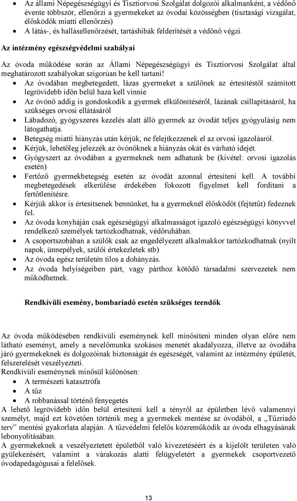 Az intézmény egészségvédelmi szabályai Az óvoda működése során az Állami Népegészségügyi és Tisztiorvosi Szolgálat által meghatározott szabályokat szigorúan be kell tartani!