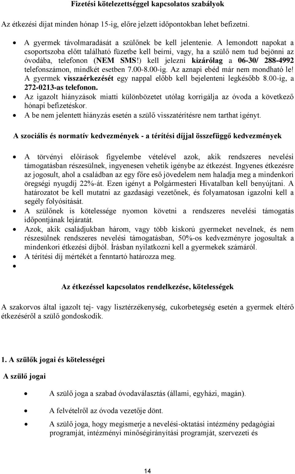 ) kell jelezni kizárólag a 06-30/ 288-4992 telefonszámon, mindkét esetben 7.00-8.00-ig. Az aznapi ebéd már nem mondható le! A gyermek visszaérkezését egy nappal előbb kell bejelenteni legkésőbb 8.