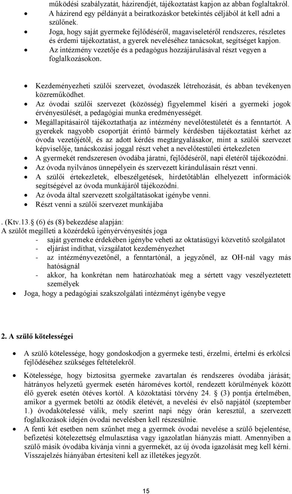 Az intézmény vezetője és a pedagógus hozzájárulásával részt vegyen a foglalkozásokon. Kezdeményezheti szülői szervezet, óvodaszék létrehozását, és abban tevékenyen közreműködhet.