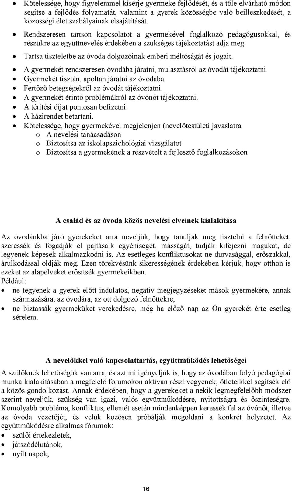 Tartsa tiszteletbe az óvoda dolgozóinak emberi méltóságát és jogait. A gyermekét rendszeresen óvodába járatni, mulasztásról az óvodát tájékoztatni. Gyermekét tisztán, ápoltan járatni az óvodába.