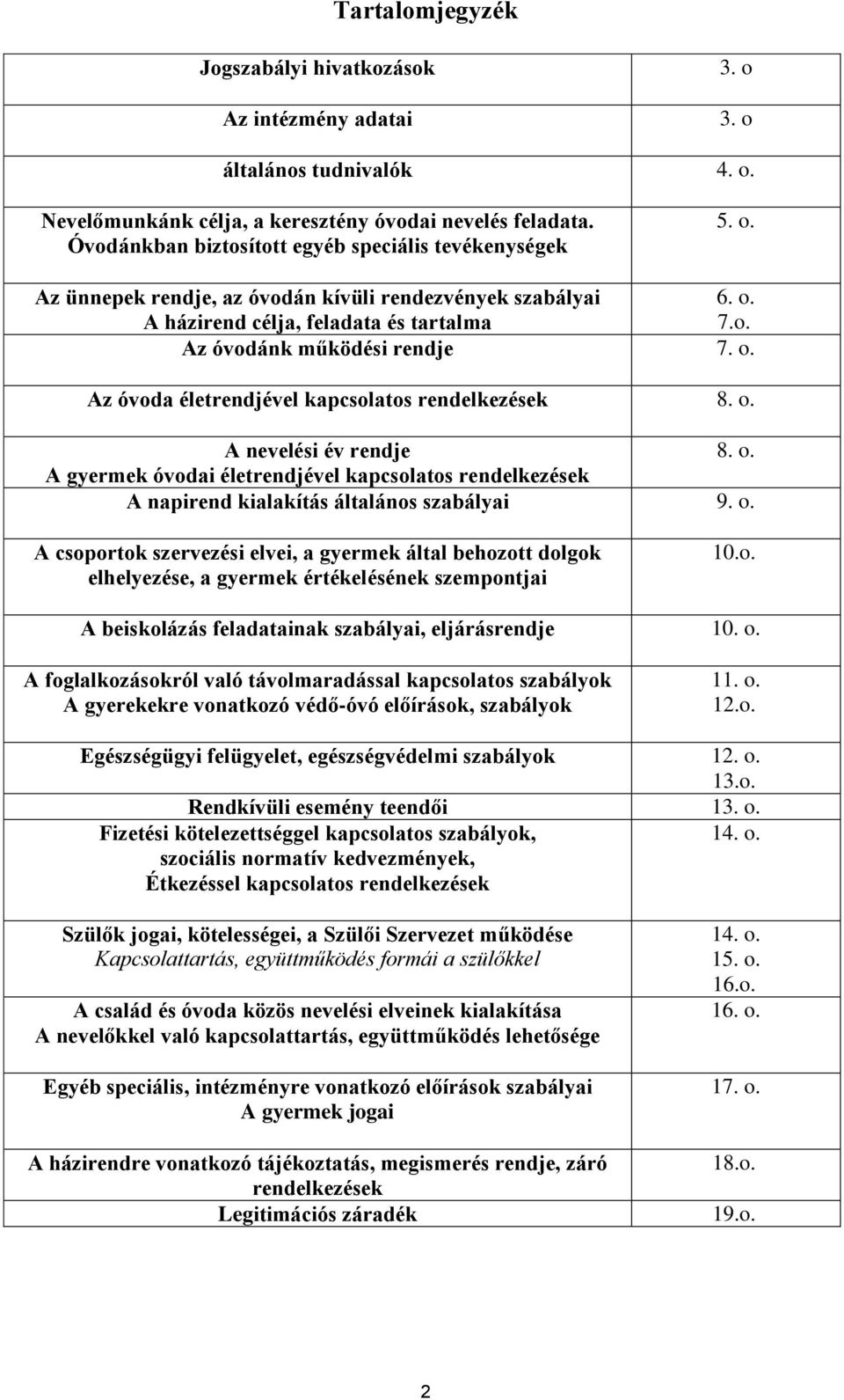 o. A nevelési év rendje 8. o. A gyermek óvodai életrendjével kapcsolatos rendelkezések A napirend kialakítás általános szabályai 9. o. A csoportok szervezési elvei, a gyermek által behozott dolgok elhelyezése, a gyermek értékelésének szempontjai 10.