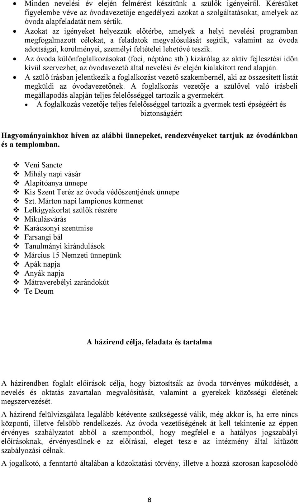 lehetővé teszik. Az óvoda különfoglalkozásokat (foci, néptánc stb.) kizárólag az aktív fejlesztési időn kívül szervezhet, az óvodavezető által nevelési év elején kialakított rend alapján.