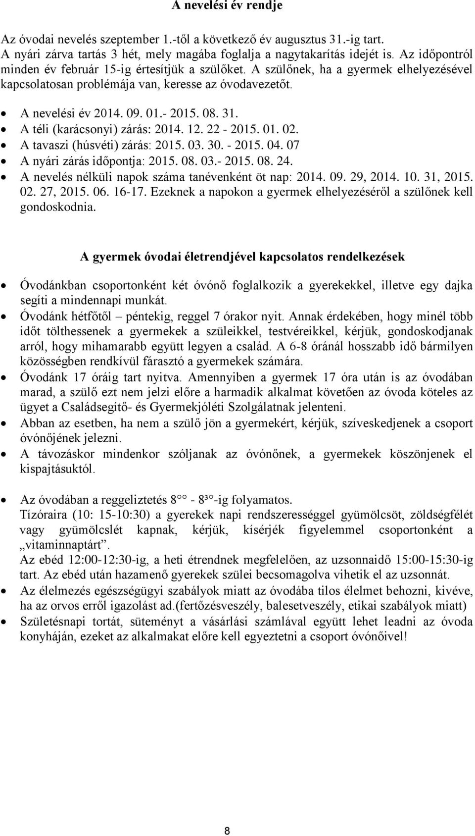 A téli (karácsonyi) zárás: 2014. 12. 22-2015. 01. 02. A tavaszi (húsvéti) zárás: 2015. 03. 30. - 2015. 04. 07 A nyári zárás időpontja: 2015. 08. 03.- 2015. 08. 24.