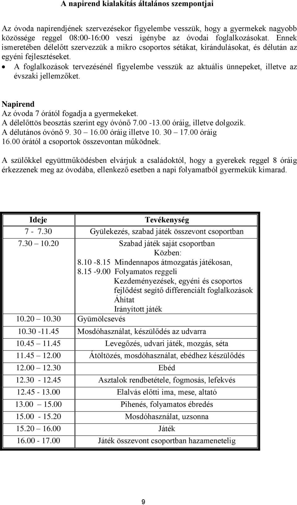 A foglalkozások tervezésénél figyelembe vesszük az aktuális ünnepeket, illetve az évszaki jellemzőket. Napirend Az óvoda 7 órától fogadja a gyermekeket. A délelőttös beosztás szerint egy óvónő 7.