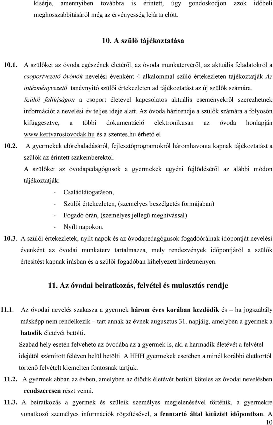 .1. A szülőket az óvoda egészének életéről, az óvoda munkatervéről, az aktuális feladatokról a csoportvezető óvónők nevelési évenként 4 alkalommal szülő értekezleten tájékoztatják Az intézményvezető