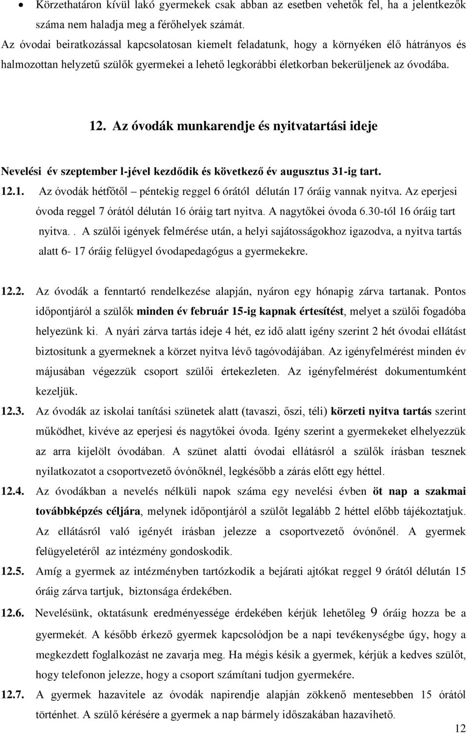 Az óvodák munkarendje és nyitvatartási ideje Nevelési év szeptember l-jével kezdődik és következő év augusztus 31-ig tart. 12.1. Az óvodák hétfőtől péntekig reggel 6 órától délután 17 óráig vannak nyitva.