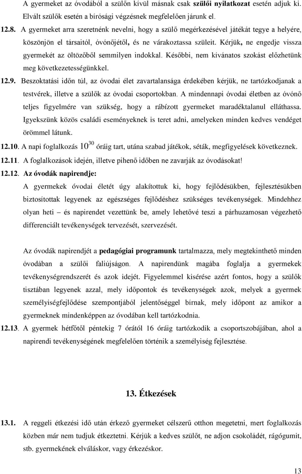 Kérjük, ne engedje vissza gyermekét az öltözőből semmilyen indokkal. Későbbi, nem kívánatos szokást előzhetünk meg következetességünkkel. 12.9.